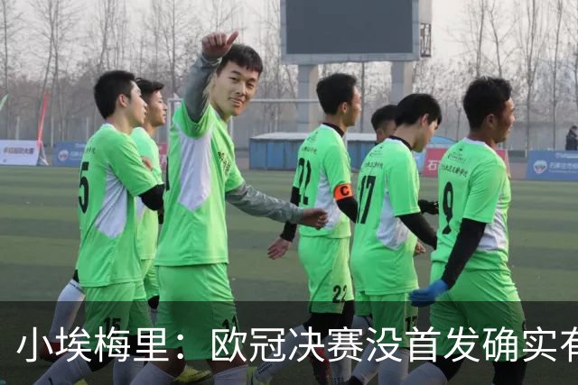 小埃梅里：欧冠决赛没首发确实有点不开心，但球队赢了我就开心